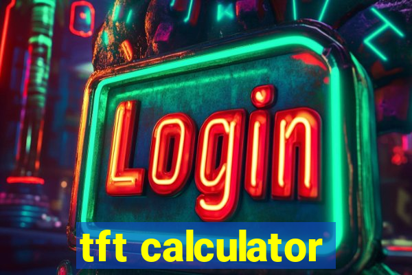 tft calculator